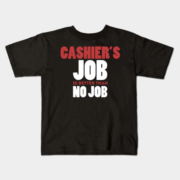 Cashier's Job Is Better Than No Job Cool Colorful Job Design Kids T-Shirt by Stylomart